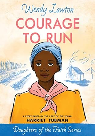 courage to run a story based on the life of young harriet tubman 1st edition wendy lawton 0802440983,
