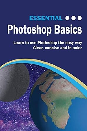 essential photoshop basics the illustrated guide to learning photoshop 1st edition kevin wilson 1911174460,