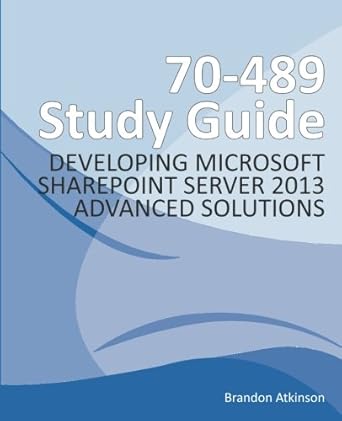 70 489 study guide developing microsoft sharepoint server 2013 advanced solutions 1st edition brandon g