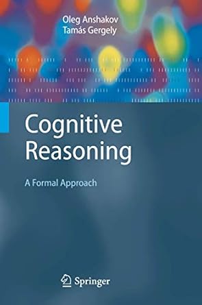 cognitive reasoning a formal approach 1st edition oleg m anshakov ,tamas gergely 3642261655, 978-3642261657