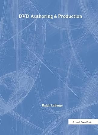 dvd authoring and production an authoritative guide to dvd video dvd rom and webdvd 1st edition ralph labarge