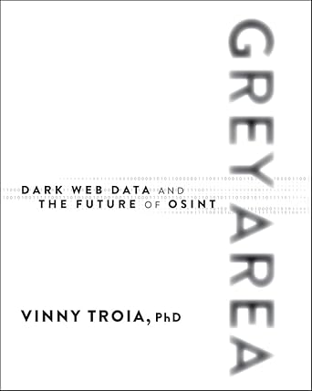 grey area dark web data collection and the future of osint 1st edition vinny troia 1394357273, 978-1394357277
