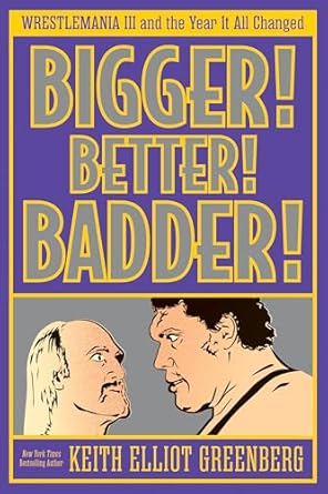 bigger better badder wrestlemania iii and the year it all changed 1st edition keith elliot greenberg