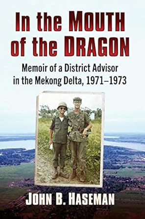 in the mouth of the dragon memoir of a district advisor in the mekong delta 1971 1973 1st edition john b