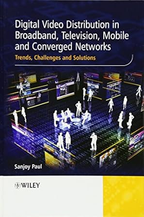 digital video distribution in broadband television mobile and converged networks trends challenges and