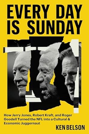every day is sunday how jerry jones robert kraft and roger goodell turned the nfl into a cultural and
