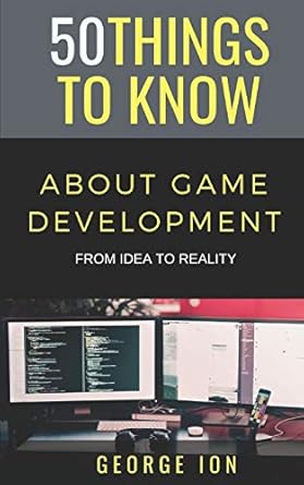 50 things to know about game development from idea to reality 1st edition george ion ,50 things to know