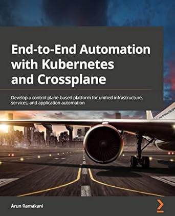 end to end automation with kubernetes and crossplane develop a control plane based platform for unified