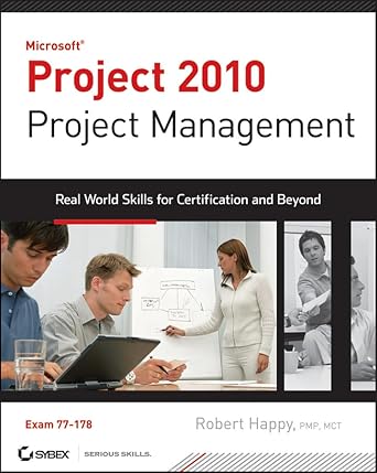 microsoft project 2010 project management real world skills for certification and beyond 1st edition robert