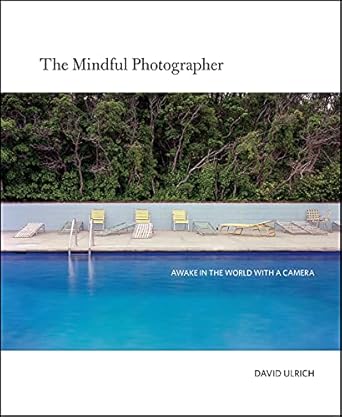 the mindful photographer awake in the world with a camera 1st edition david ulrich 1681988410, 978-1681988412