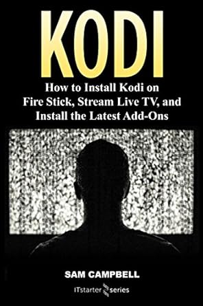 kodi how to install kodi on fire stick stream live tv and install the latest add ons 1st edition it starter