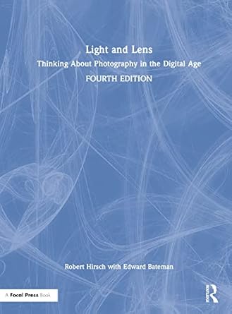 light and lens thinking about photography in the digital age 1st edition robert hirsch 1032005319,