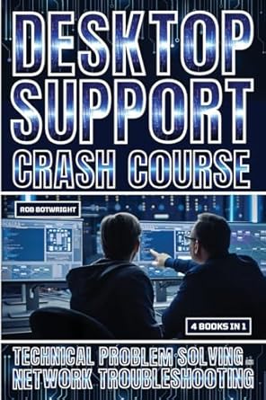 desktop support crash course technical problem solving and network troubleshooting 1st edition rob botwright