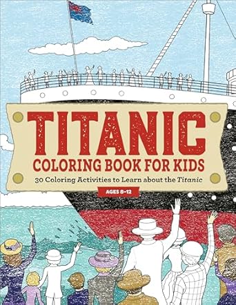 titanic coloring book for kids 30 coloring activities to learn about the titanic 1st edition rockridge press