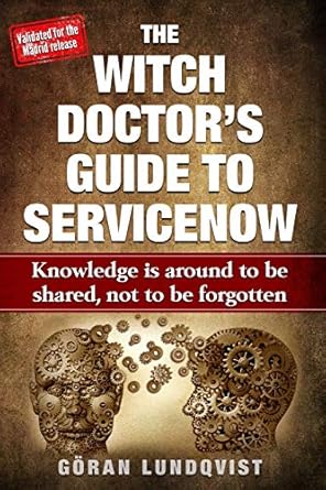 the witch doctors guide to servicenow knowledge is around to be shared not to be forgotten 1st edition goran