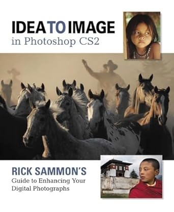 idea to image in photoshop cs2 rick sammons guide to enhancing your digital photographs 1st edition rick
