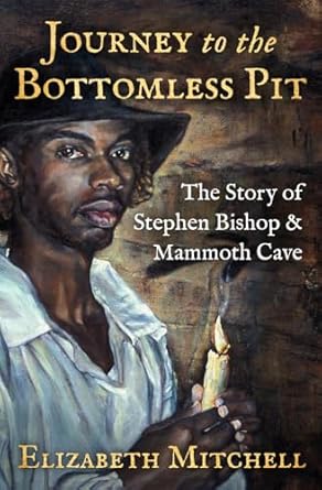 journey to the bottomless pit the story of stephen bishop and mammoth cave 1st edition elizabeth mitchell