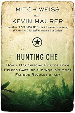 hunting che how a u s special forces team helped capture the world s most famous revolution ary 1st edition