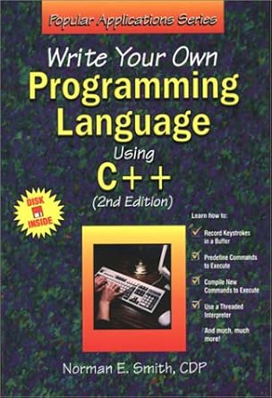write your own programming language using c++ 1st edition norman e smith 1556224923, 978-1556224928