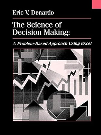 the science of decision making a problem based approach using excel 1st edition eric v denardo 0471318272,