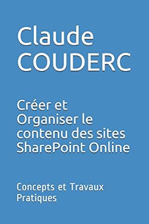 creer et organiser le contenu des sites sharepoint online concepts et travaux pratiques 1st edition claude