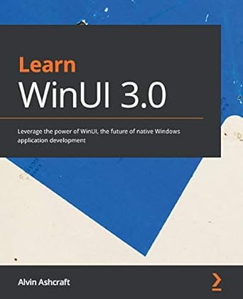 learn winui 3 0 leverage the power of winui the future of native windows application development 1st edition