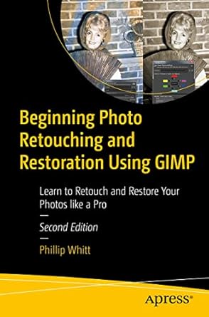beginning photo retouching and restoration using gimp learn to retouch and restore your photos like a pro 1st