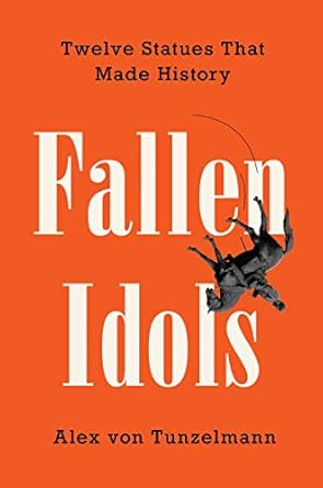 fallen idols twelve statues that made history 1st edition alex von tunzelmann 0063081679, 978-0063081673