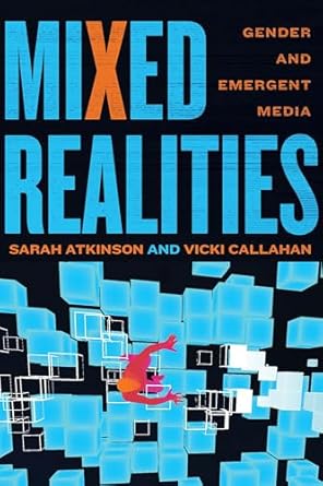 mixed realities gender and emergent media 1st edition sarah atkinson ,vicki callahan ,barry keith grant