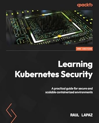 learning kubernetes security a practical guide for secure and scalable containerized environments 1st edition