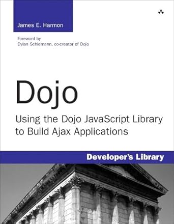 dojo using the dojo javascript library to build ajax applications 1st edition james e harmon 0132358042,
