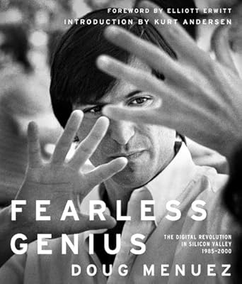 fearless genius the digital revolution in silicon valley 1985 2000 1st edition doug menuez ,kurt andersen
