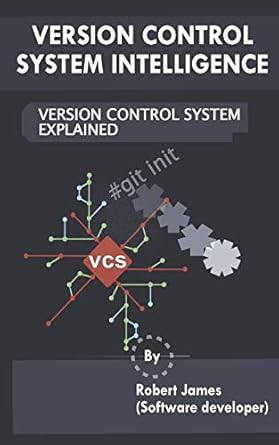 version control system intelligence version control system explained 1st edition robert james 1692864661,