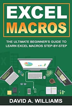 excel macros the ultimate beginners guide to learn excel macros step by step 1st edition david a williams