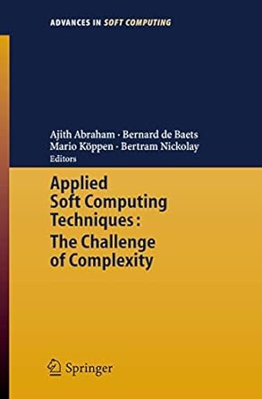 applied soft computing technologies the challenge of complexity 1st edition ajith abraham ,bernard de baets