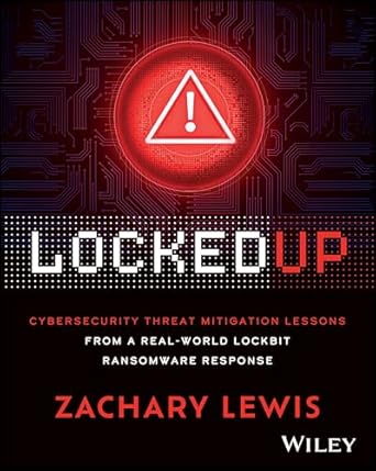 locked up cybersecurity threat mitigation lessons from a real world lockbit ransomware response 1st edition