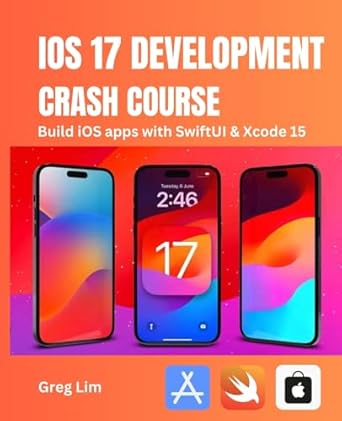 ios 17 development crash course build ios apps with swiftui and xcode 15 1st edition greg lim 9811759537,
