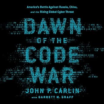 dawn of the code war americas battle against russia china and the rising global cyber threat 1st edition john