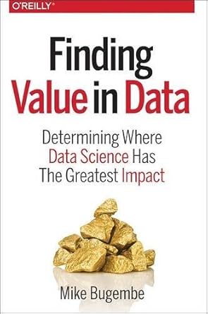 finding value in data determining where data science has the greatest impact 1st edition mike bugembe