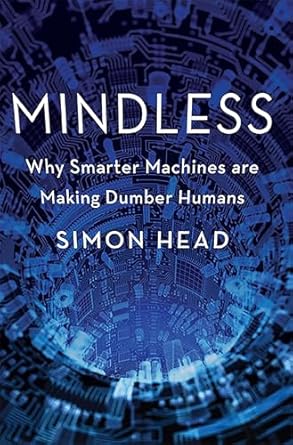 mindless why smarter machines are making dumber humans 1st edition simon head 0465018440, 978-0465018444