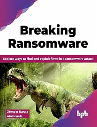 breaking ransomware explore ways to find and exploit flaws in a ransomware attack 1st edition jitender narula