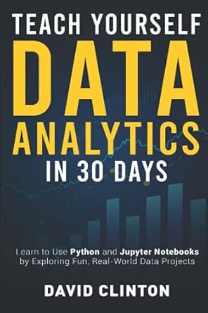 teach yourself data analytics in 30 days learn to use python and jupyter notebooks by exploring fun real