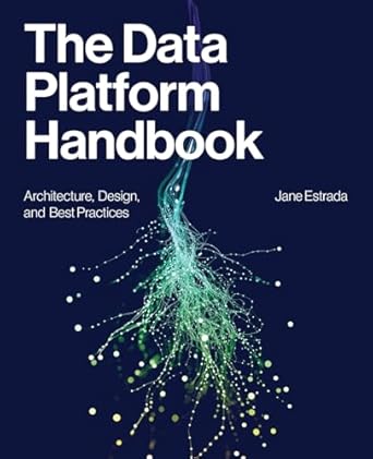 the data platform handbook architecture design and best practices 1st edition jane estrada 1634626737,