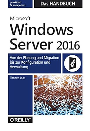 microsoft windows server 2016 das handbuch von der planung und migration bis zur konfiguration und verwaltung