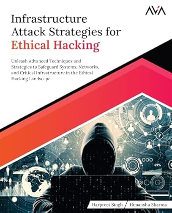 infrastructure attack strategies for ethical hacking unleash advanced techniques and strategies to safeguard