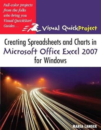 creating spreadsheets and charts in microsoft excel 2007 for windows visual quick project guide 1st edition
