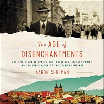 the age of disenchantments the epic story of spains most notorious literary family and the long shadow of the