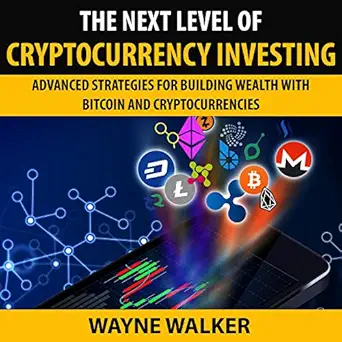 the next level of cryptocurrency investing advanced strategies for building wealth with bitcoin and