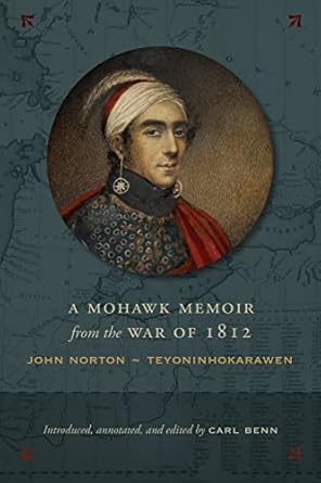 a mohawk memoir from the war of 1812 john norton teyoninhokarawen 1st edition carl benn 1487523262,