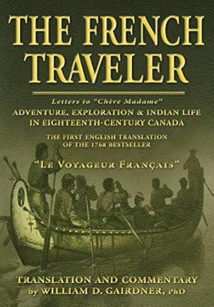 the french traveler adventure exploration and indian life in eighteenth century canada 1st edition william d